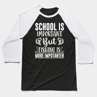 School Is Important But Fishing Is More Importanter Baseball T-Shirt